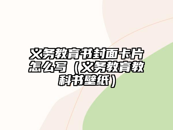 義務教育書封面卡片怎么寫（義務教育教科書壁紙）