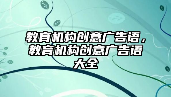 教育機構創意廣告語，教育機構創意廣告語大全