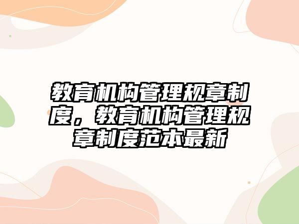 教育機構管理規章制度，教育機構管理規章制度范本最新