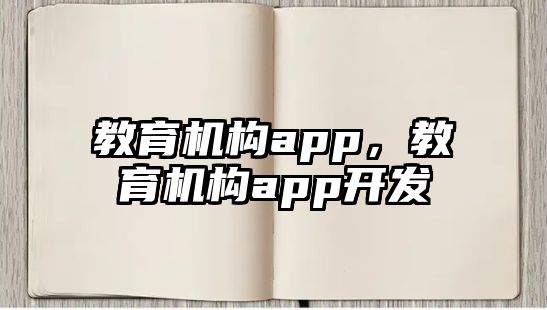 教育機構(gòu)app，教育機構(gòu)app開發(fā)