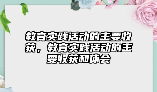 教育實踐活動的主要收獲，教育實踐活動的主要收獲和體會