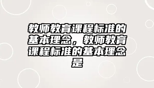 教師教育課程標準的基本理念，教師教育課程標準的基本理念是