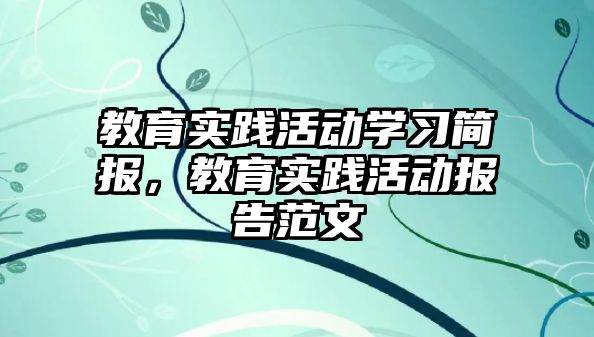 教育實踐活動學習簡報，教育實踐活動報告范文