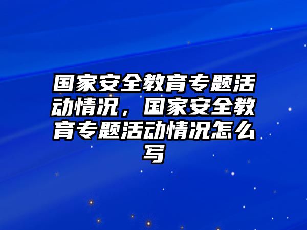 國家安全教育專題活動情況，國家安全教育專題活動情況怎么寫