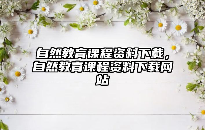 自然教育課程資料下載，自然教育課程資料下載網(wǎng)站