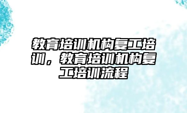 教育培訓機構復工培訓，教育培訓機構復工培訓流程