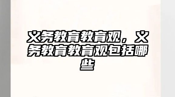 義務教育教育觀，義務教育教育觀包括哪些