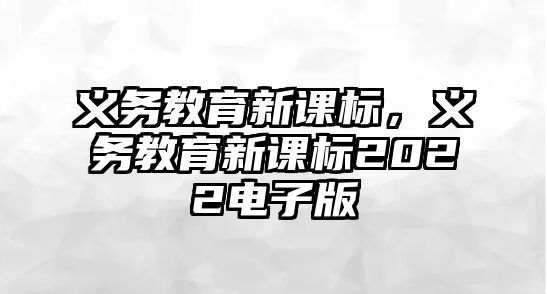 義務教育新課標，義務教育新課標2022電子版