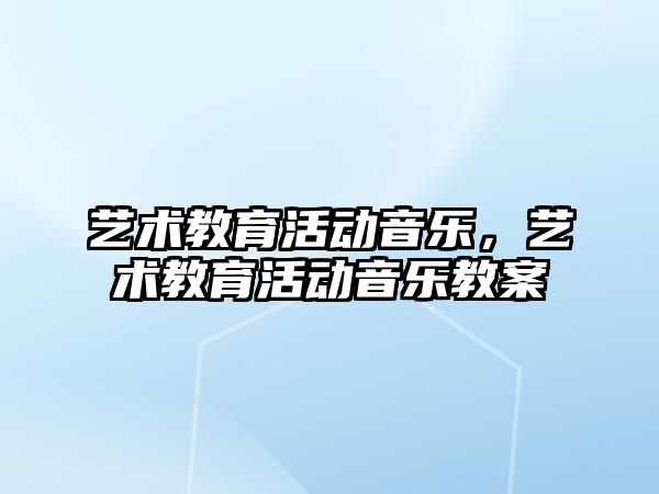 藝術教育活動音樂，藝術教育活動音樂教案