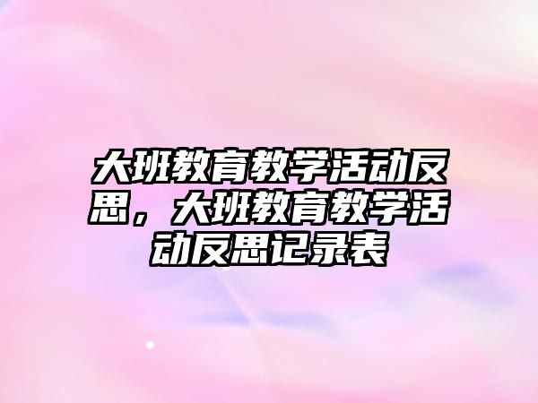 大班教育教學活動反思，大班教育教學活動反思記錄表