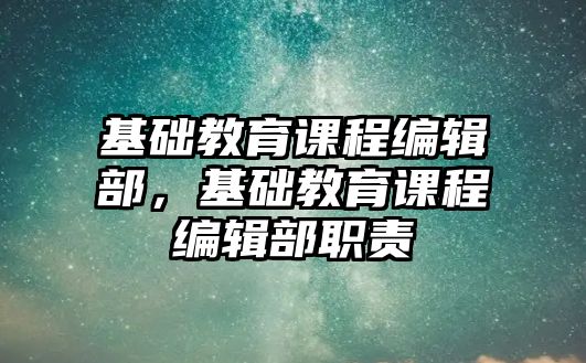 基礎教育課程編輯部，基礎教育課程編輯部職責