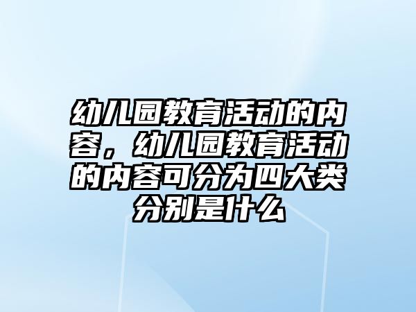 幼兒園教育活動的內容，幼兒園教育活動的內容可分為四大類分別是什么