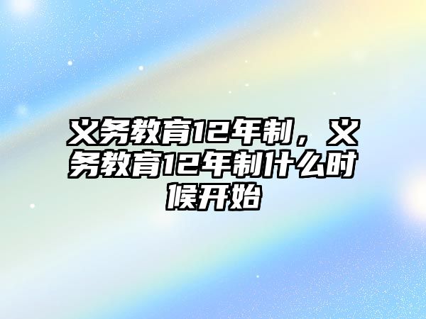 義務教育12年制，義務教育12年制什么時候開始