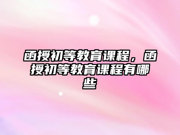 函授初等教育課程，函授初等教育課程有哪些