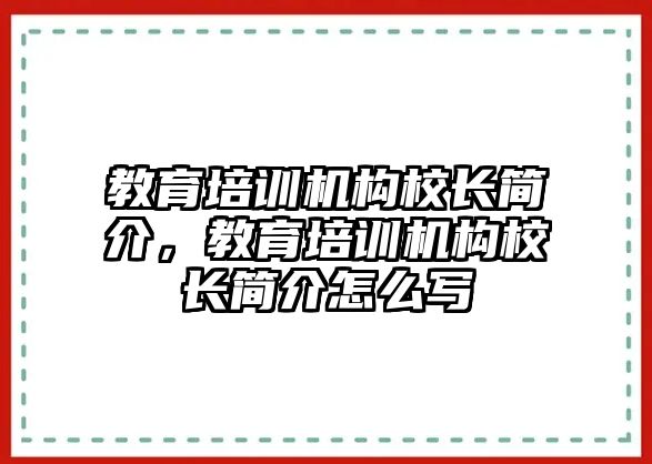 教育培訓機構校長簡介，教育培訓機構校長簡介怎么寫