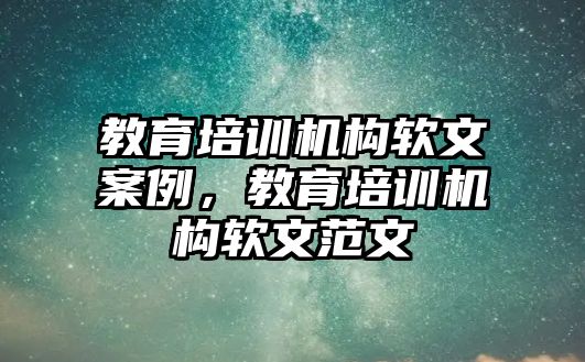 教育培訓(xùn)機構(gòu)軟文案例，教育培訓(xùn)機構(gòu)軟文范文