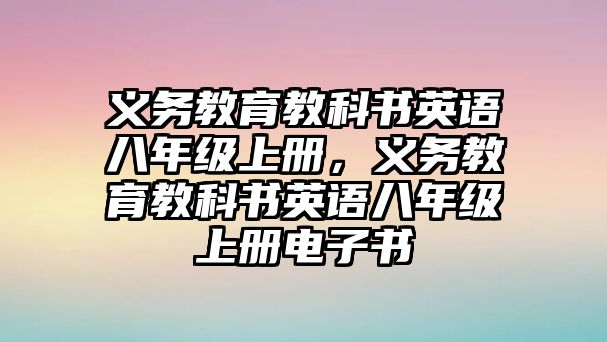 義務教育教科書英語八年級上冊，義務教育教科書英語八年級上冊電子書