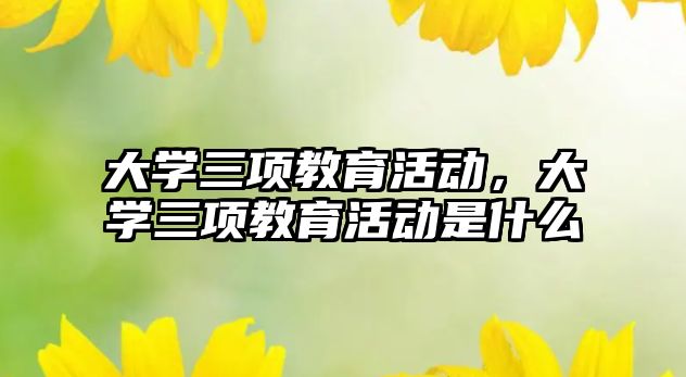 大學三項教育活動，大學三項教育活動是什么