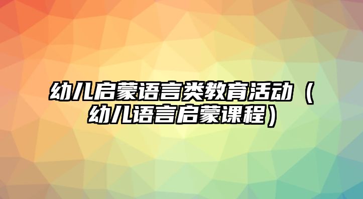 幼兒啟蒙語言類教育活動（幼兒語言啟蒙課程）