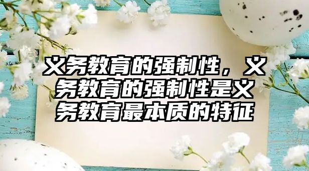 義務(wù)教育的強(qiáng)制性，義務(wù)教育的強(qiáng)制性是義務(wù)教育最本質(zhì)的特征