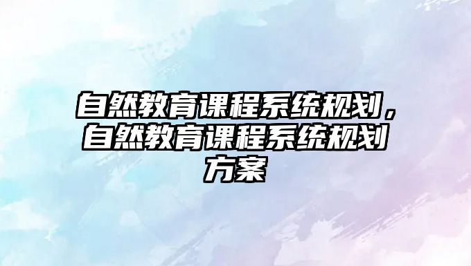 自然教育課程系統規劃，自然教育課程系統規劃方案