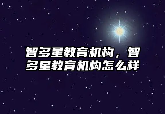 智多星教育機(jī)構(gòu)，智多星教育機(jī)構(gòu)怎么樣