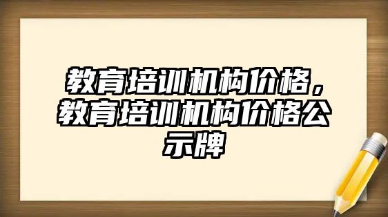 教育培訓機構價格，教育培訓機構價格公示牌