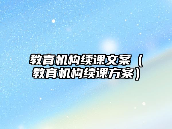 教育機構續課文案（教育機構續課方案）