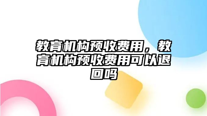 教育機構預收費用，教育機構預收費用可以退回嗎