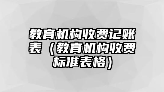 教育機構收費記賬表（教育機構收費標準表格）