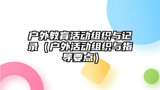 戶外教育活動組織與記錄（戶外活動組織與指導(dǎo)要點）