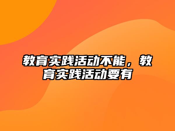 教育實踐活動不能，教育實踐活動要有