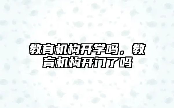 教育機構開學嗎，教育機構開門了嗎