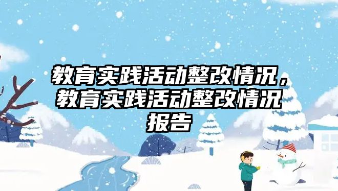 教育實踐活動整改情況，教育實踐活動整改情況報告