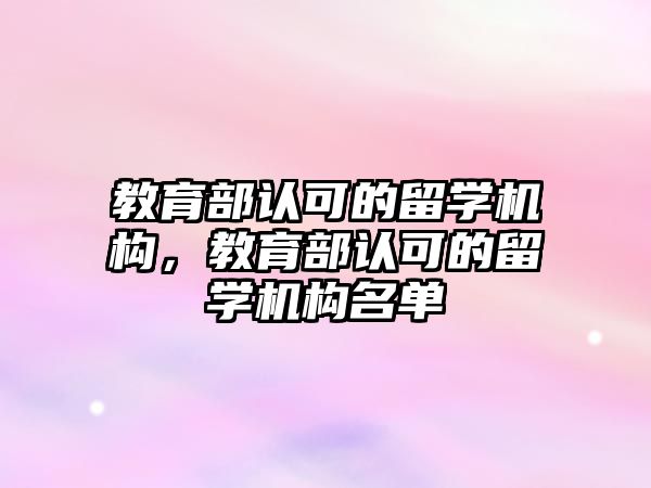 教育部認可的留學機構，教育部認可的留學機構名單