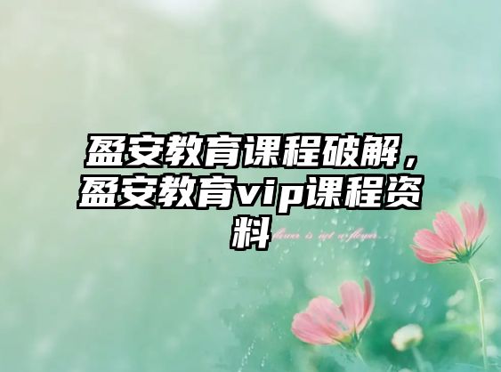 盈安教育課程破解，盈安教育vip課程資料