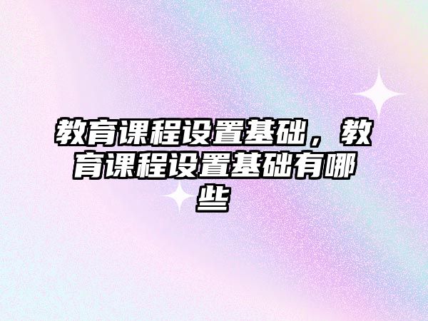 教育課程設置基礎，教育課程設置基礎有哪些