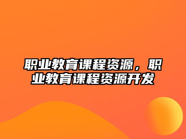 職業教育課程資源，職業教育課程資源開發