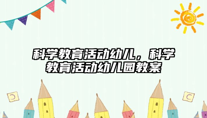 科學教育活動幼兒，科學教育活動幼兒園教案