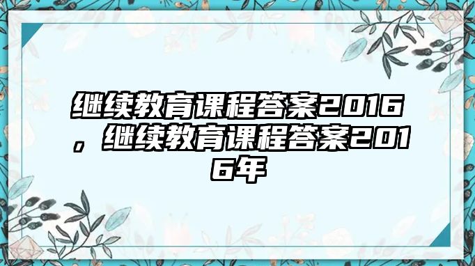 繼續(xù)教育課程答案2016，繼續(xù)教育課程答案2016年