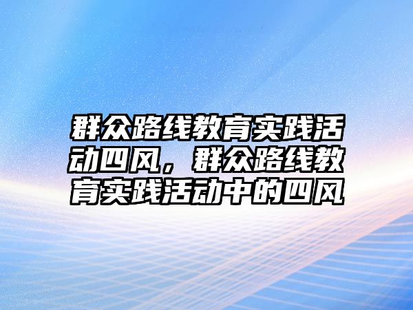 群眾路線教育實踐活動四風，群眾路線教育實踐活動中的四風