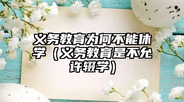 義務(wù)教育為何不能休學(xué)（義務(wù)教育是不允許輟學(xué)）