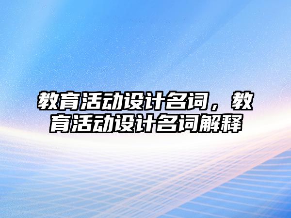 教育活動設計名詞，教育活動設計名詞解釋