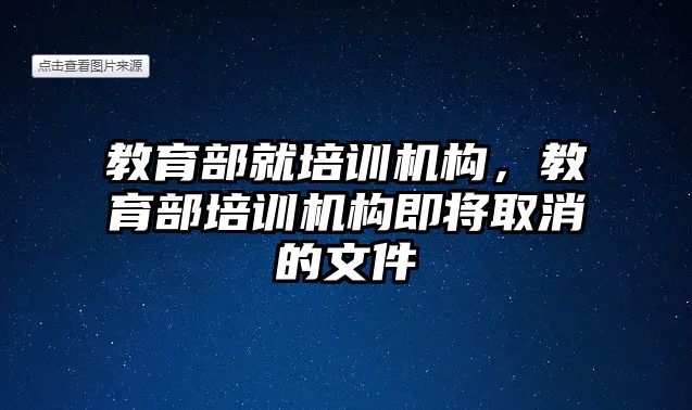 教育部就培訓(xùn)機構(gòu)，教育部培訓(xùn)機構(gòu)即將取消的文件