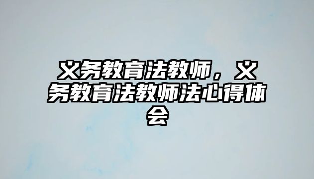 義務(wù)教育法教師，義務(wù)教育法教師法心得體會