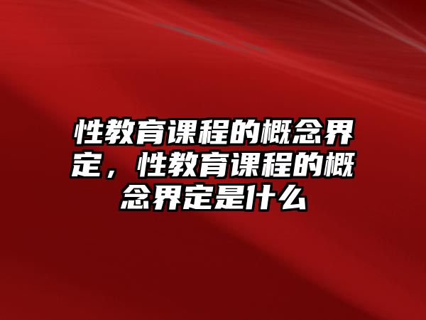 性教育課程的概念界定，性教育課程的概念界定是什么