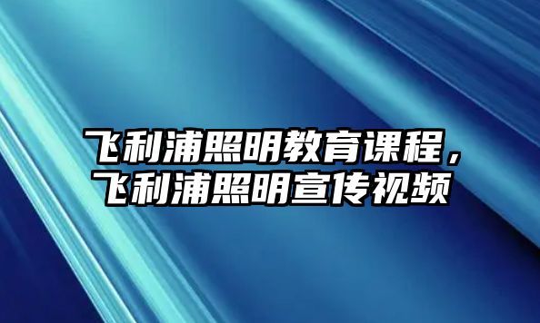 飛利浦照明教育課程，飛利浦照明宣傳視頻