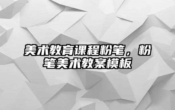 美術教育課程粉筆，粉筆美術教案模板