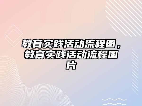 教育實踐活動流程圖，教育實踐活動流程圖片