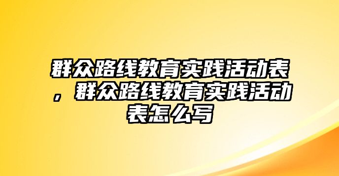 群眾路線教育實踐活動表，群眾路線教育實踐活動表怎么寫